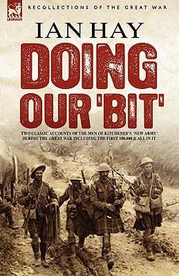 Doing Our 'Bit': Two Classic Accounts of the Men of Kitchener's 'New Army' During the Great War including The First 100,000 & All In It - Hay, Ian