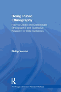 Doing Public Ethnography: How to Create and Disseminate Ethnographic and Qualitative Research to Wide Audiences