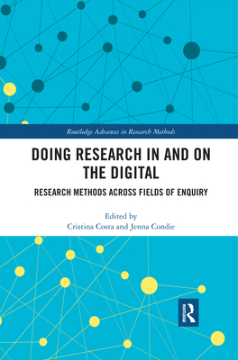 Doing Research In and On the Digital: Research Methods across Fields of Inquiry - Costa, Cristina (Editor), and Condie, Jenna (Editor)