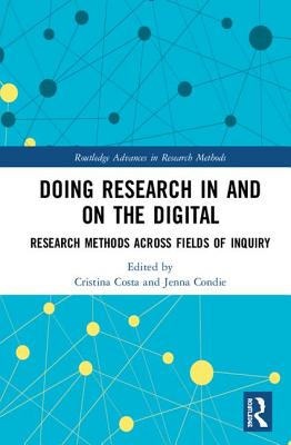 Doing Research In and On the Digital: Research Methods across Fields of Inquiry - Costa, Cristina (Editor), and Condie, Jenna (Editor)