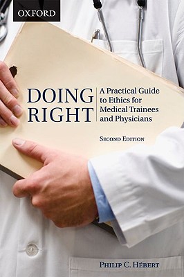 Doing Right: A Practical Guide to Ethics for Medical Trainees and Physicians - Hebert, Philip C
