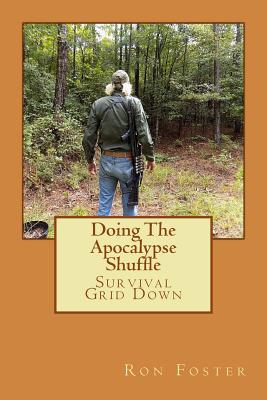 Doing The Apocalypse Shuffle: Southern Prepper Adventure Fiction of Survival Grid Down - Lambert, Pat (Photographer), and Foster, Ron