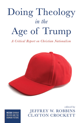 Doing Theology in the Age of Trump - Robbins, Jeffrey W (Editor), and Crockett, Clayton (Editor)