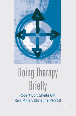 Doing Therapy Briefly - Bor, Robert, Professor, Ma, Dphil, and Gill, Sheila, and Miller, Riva