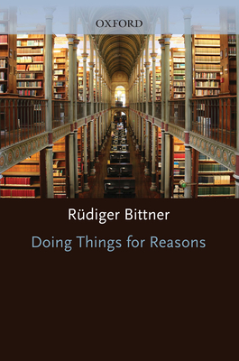 Doing Things for Reasons - Bittner, Rudiger, and Bittner, R?diger