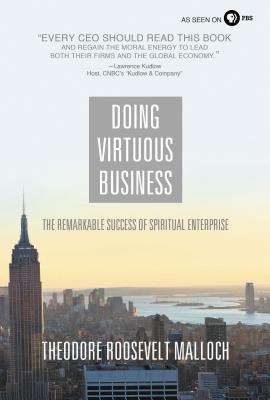 Doing Virtuous Business: The Remarkable Success of Spiritual Enterprise - Malloch, Theodore Roosevelt