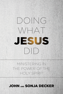Doing What Jesus Did: Ministering in the Power of the Holy Spirit