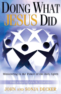 Doing What Jesus Did: Ministering the Power of the Holy Spirit - Decker, John