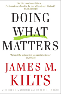 Doing What Matters: How to Get Results That Make a Difference - The Revolutionary Old-School Approach - Kilts, James M, and Manfredi, John, and Lorber, Robert