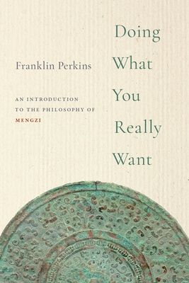 Doing What You Really Want: An Introduction to the Philosophy of Mengzi - Perkins, Franklin