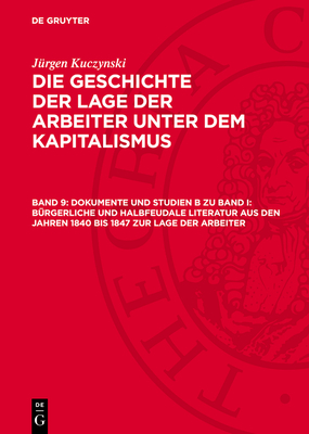 Dokumente Und Studien B Zu Band I: Brgerliche Und Halbfeudale Literatur Aus Den Jahren 1840 Bis 1847 Zur Lage Der Arbeiter: Eine Chrestomathie - Kuczynski, Jrgen, and Hoppe, Ruth (Contributions by)