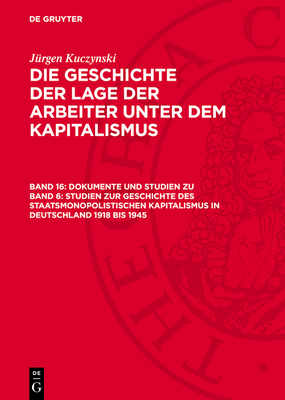 Dokumente Und Studien Zu Band 6: Studien Zur Geschichte Des Staatsmonopolistischen Kapitalismus in Deutschland 1918 Bis 1945 - Kuczynski, J?rgen