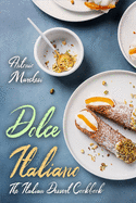 Dolce Italiano: The Italian Dessert Cookbook