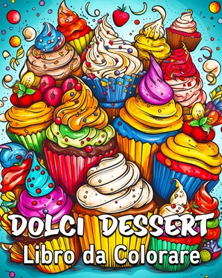 Dolci Dessert Libro da Colorare: 40 Disegni da Colorare, Grande Libro di Dolci da Colorare per Ragazzi e Adulti - Bb, Lea Schning