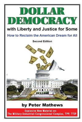 Dollar Democracy: With Liberty and Justice for Some; How to Reclaim the American Dream for All - Mathews, Peter