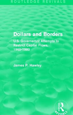 Dollars and Borders: U.S. Governemnt Attempts to Restrict Capital Flows, 1960-1980 - Hawley, James P.