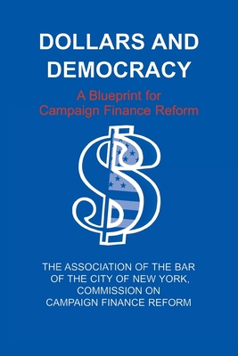 Dollars and Democracy: A Blueprint for Campaign Finance Reform - Association of the Bar of the City of New York