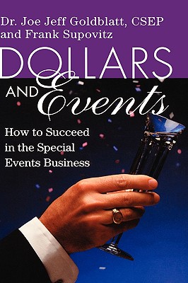 Dollars and Events: How to Succeed in the Special Events Business - Goldblatt, Joe, and Supovitz, Frank