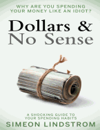 Dollars & No Sense: Why Are You Spending Your Money Like an Idiot?: Budgeting, Budgeting for Beginners, How to Save Money, Money Management, Personal Finance, Minimalist Living Book 1