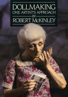 Dollmaking One Artist`s Approach - McKinley, Robert Keene