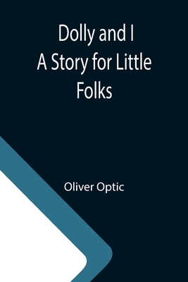 Dolly and I A Story for Little Folks - Optic, Oliver
