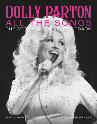 Dolly Parton All the Songs: The Story Behind Every Track - Benot, Simon, and Somville, Damien, and Walker, Lalie