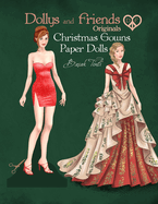 Dollys and Friends Originals, Christmas Gowns Paper Dolls: Fashion Dress Up Collection of Holiday Season Costumes