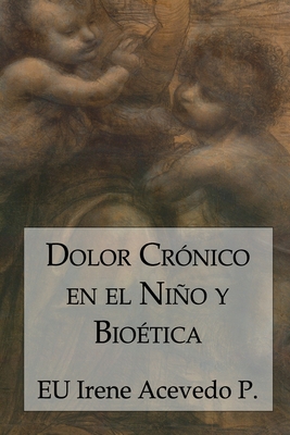 Dolor Cr?nico en el Nio y Bio?tica - Barroux R, Juan Carlos (Editor), and Acevedo P?rez, Irene