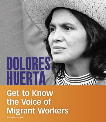 Dolores Huerta: Get to Know the Voice of Migrant Workers - Liu-Trujillo, Robert