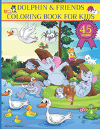 Dolphin & Friends Coloring Book for Kids: Toddlers Cute and Lovable Animals Coloring Book from Jungles, Oceans and Farms for Hours of Coloring Fun
