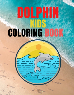 Dolphin Kids Coloring Book: 8.5 x 11 in (21.59 x 27.94 cm), 91 pages . Dolphin Coloring Book - Edition, Dolphin Kids Coloring Book