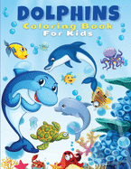 Dolphins Coloring Book For Kids: Cute And Fun Dolphin Coloring Pages For Kids, Boys & Girls, Ages 4-8, 5-7, 8-12. Beautiful Activity Book For Kids And Toddlers - The Best Coloring Book For Dolphins Lovers With Amazing Dolphins Designs!