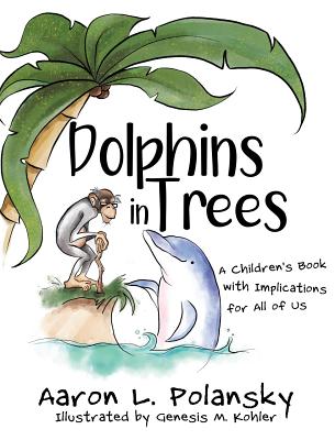 Dolphins in Trees: A Children's Book with Implications for All of Us - Polansky, Aaron