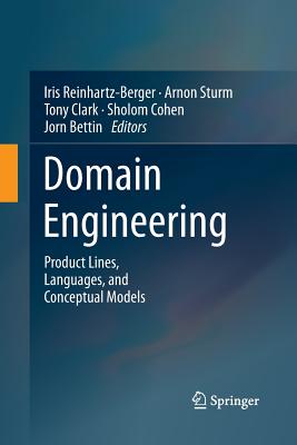 Domain Engineering: Product Lines, Languages, and Conceptual Models - Reinhartz-Berger, Iris (Editor), and Sturm, Arnon (Editor), and Clark, Tony (Editor)