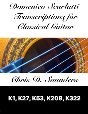 Domenico Scarlatti, Classical Guitar Transcriptions: K1, K27, K53, K208, K322 - Saunders, Chris D