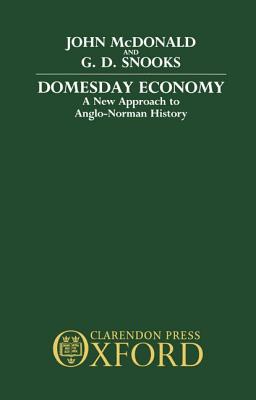 Domesday Economy: A New Approach to Anglo-Norman History - McDonald, John, and Snooks, G D