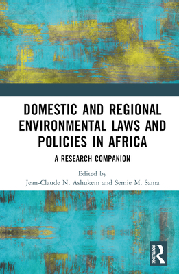 Domestic and Regional Environmental Laws and Policies in Africa: A Research Companion - Ashukem, Jean-Claude N (Editor), and Sama, Semie M (Editor)