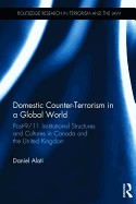 Domestic Counter-Terrorism in a Global World: Post-9/11 Institutional Structures and Cultures in Canada and the United Kingdom