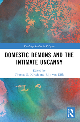 Domestic Demons and the Intimate Uncanny - Kirsch, Thomas G (Editor), and Mahlke, Kirsten (Editor), and Van Dijk, Rijk (Editor)