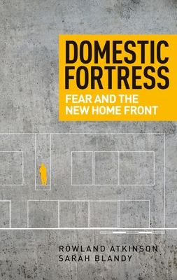 Domestic Fortress: Fear and the New Home Front - Atkinson, Rowland, and Blandy, Sarah