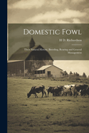 Domestic Fowl: Their Natural History, Breeding, Rearing and General Management