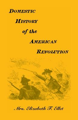 Domestic History of the American Revolution - Ellet, Elizabeth F