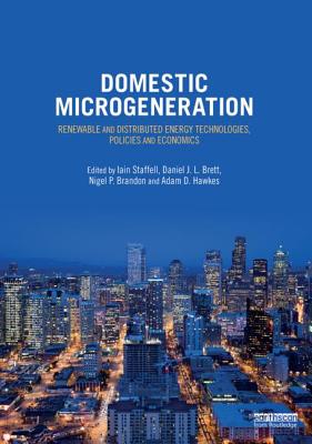 Domestic Microgeneration: Renewable and Distributed Energy Technologies, Policies and Economics - Staffell, Iain (Editor), and Brett, Daniel J.L. (Editor), and Brandon, Nigel P. (Editor)