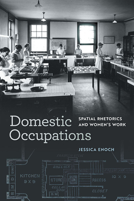 Domestic Occupations: Spatial Rhetorics and Women's Work - Enoch, Jessica