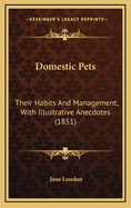 Domestic Pets: Their Habits and Management, with Illustrative Anecdotes (1851)