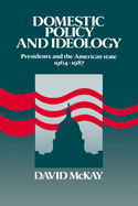 Domestic Policy and Ideology: Presidents and the American State, 1964 1987