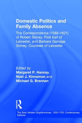 Domestic Politics and Family Absence: The Correspondence (1588-1621) of Robert Sidney, First Earl of Leicester, and Barbara Gamage Sidney, Countess of Leicester - Kinnamon, Noel J, and Hannay, Margaret P (Editor)