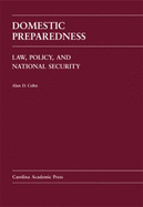 Domestic Preparedness: Law, Policy, and National Security - Cohn, Alan D