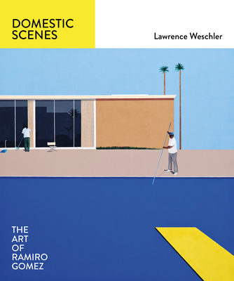 Domestic Scenes: The Art of Ramiro Gomez - Weschler, Lawrence, and Scorza, Cris (Afterword by)