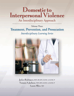 Domestic to Interpersonal Violence: An Interdisciplinary Approach: Volume 3: Treatment, Prevention, and Prosecution